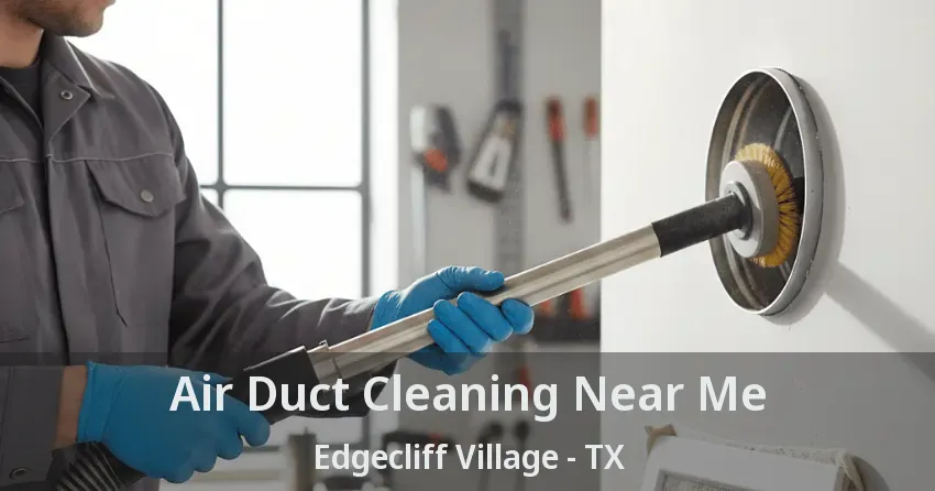 Air Duct Cleaning Near Me Edgecliff Village - TX
