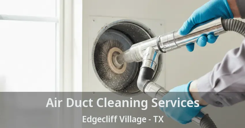 Air Duct Cleaning Services Edgecliff Village - TX