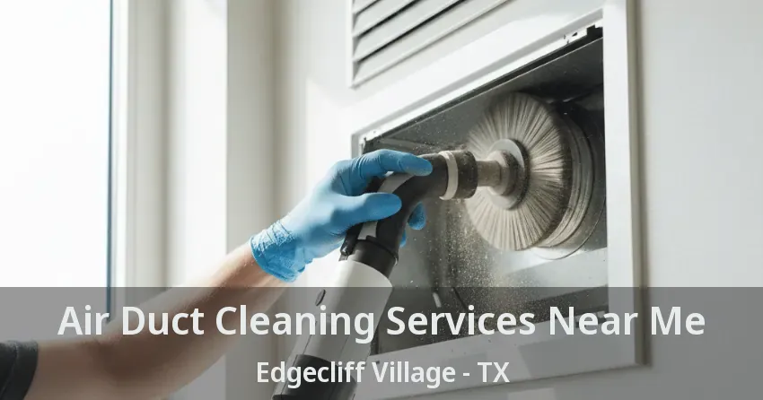 Air Duct Cleaning Services Near Me Edgecliff Village - TX