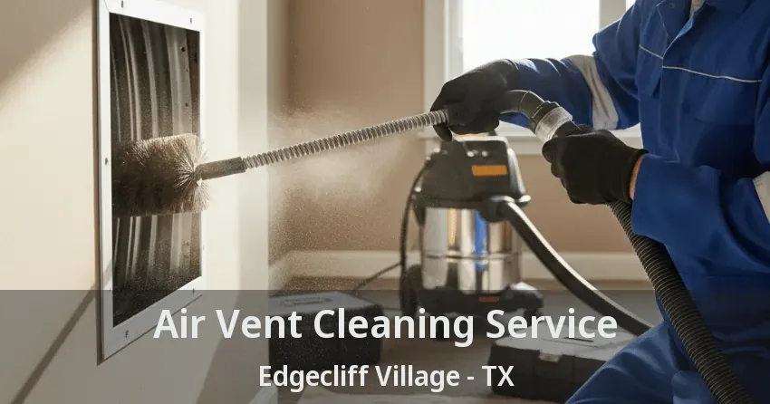 Air Vent Cleaning Service Edgecliff Village - TX