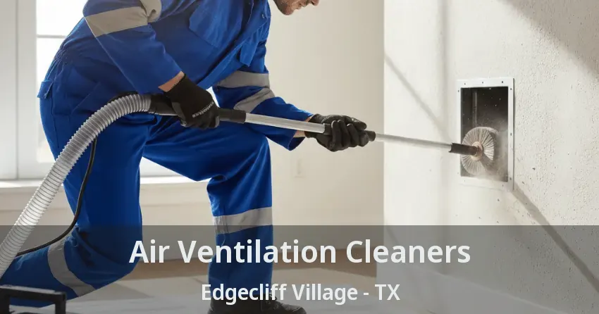 Air Ventilation Cleaners Edgecliff Village - TX Air Ventilation Cleaners Edgecliff Village - TX