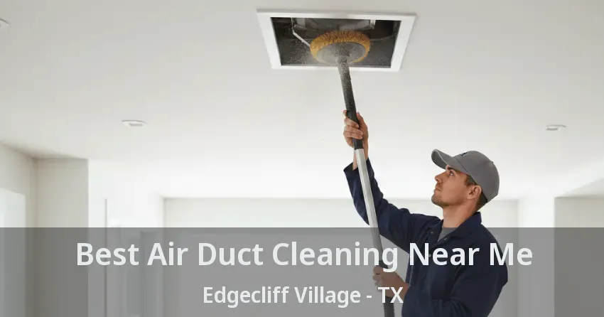 Best Air Duct Cleaning Near Me Edgecliff Village - TX Best Air Duct Cleaning Near Me Edgecliff Village - TX