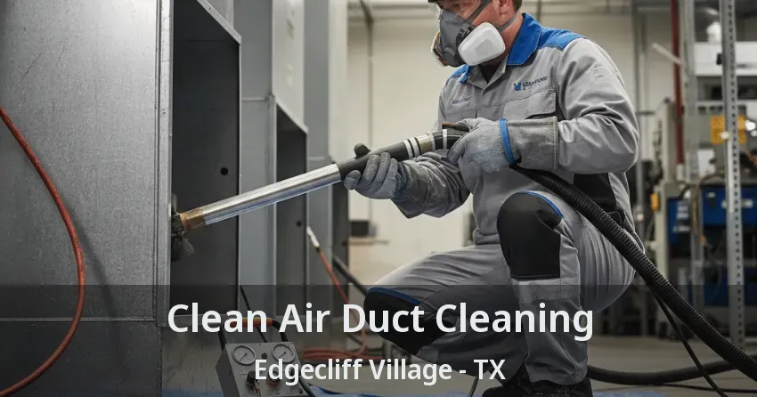 Clean Air Duct Cleaning Edgecliff Village - TX