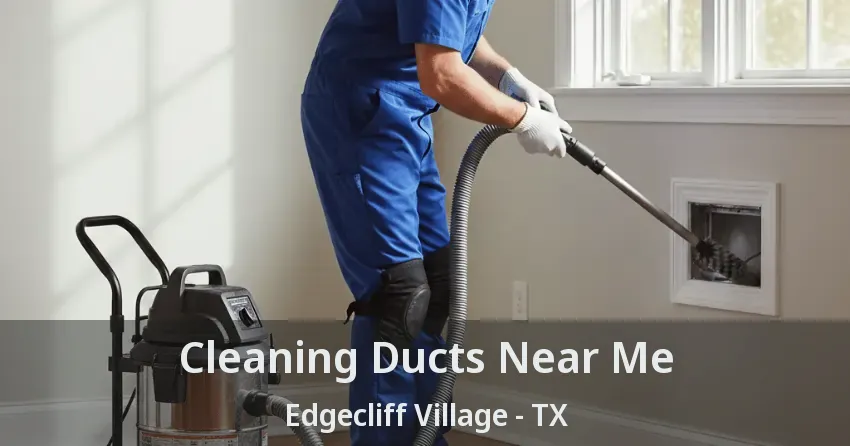 Cleaning Ducts Near Me Edgecliff Village - TX