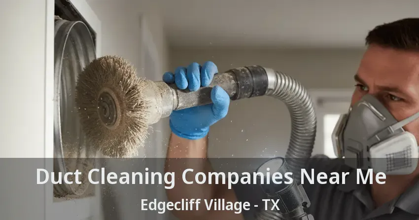 Duct Cleaning Companies Near Me Edgecliff Village - TX