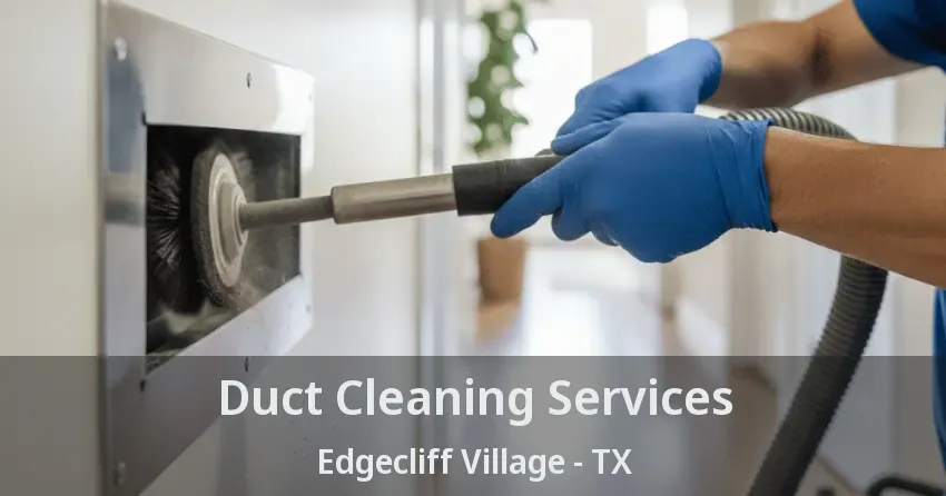 Duct Cleaning Services Edgecliff Village - TX