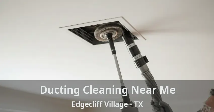 Ducting Cleaning Near Me Edgecliff Village - TX