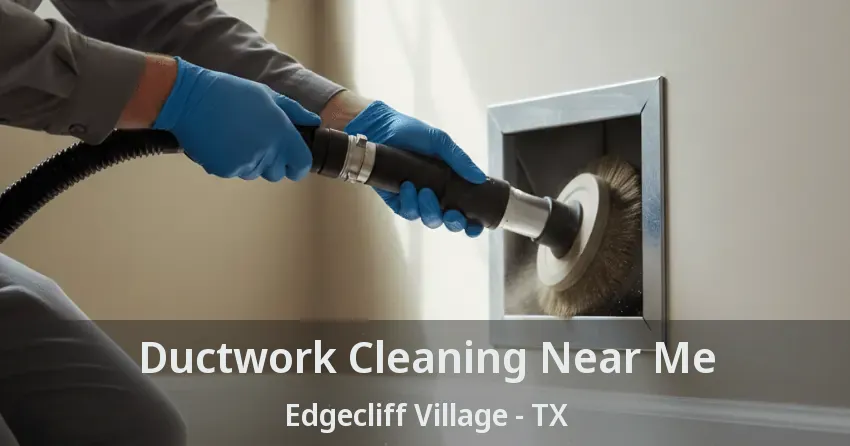 Ductwork Cleaning Near Me Edgecliff Village - TX