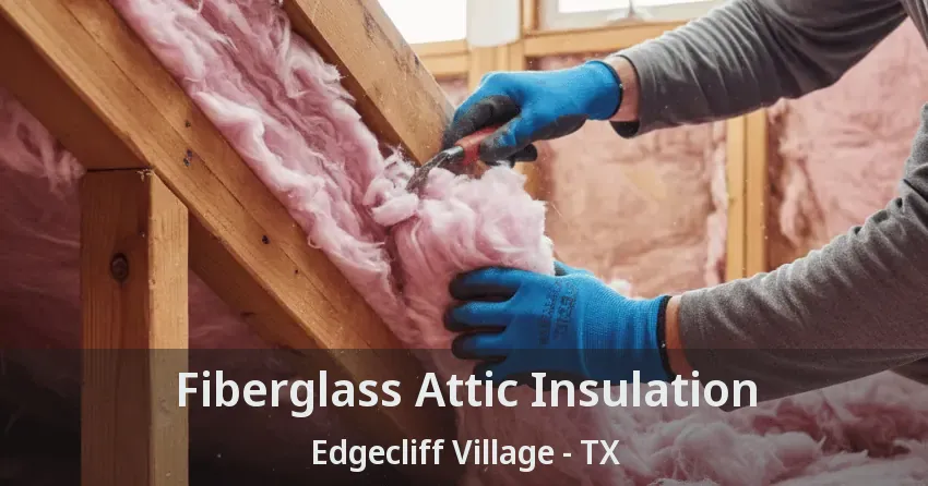 Fiberglass Attic Insulation Edgecliff Village - TX