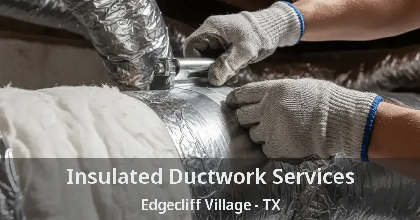 Insulated Ductwork Services Edgecliff Village - TX
